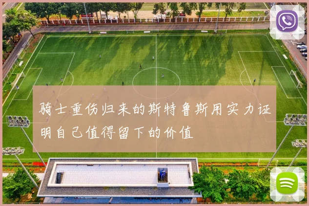 骑士重伤归来的斯特鲁斯用实力证明自己值得留下的价值