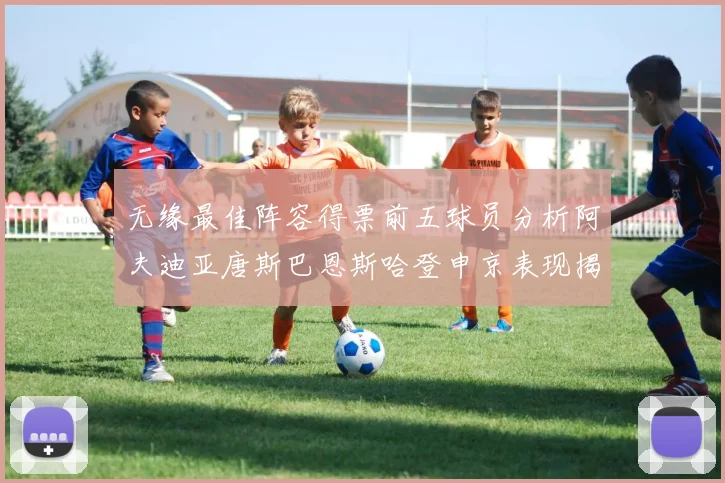 无缘最佳阵容得票前五球员分析阿夫迪亚唐斯巴恩斯哈登申京表现揭秘